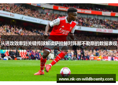 从进攻效率到关键传球解读萨拉赫对阵那不勒斯的数据表现