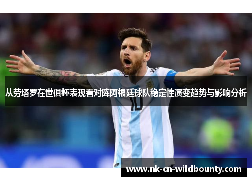 从劳塔罗在世俱杯表现看对阵阿根廷球队稳定性演变趋势与影响分析
