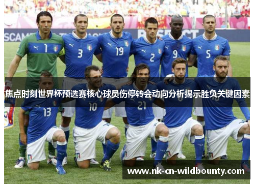 焦点时刻世界杯预选赛核心球员伤停转会动向分析揭示胜负关键因素