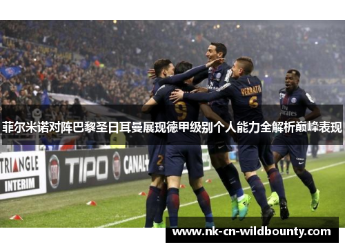 菲尔米诺对阵巴黎圣日耳曼展现德甲级别个人能力全解析巅峰表现