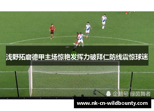 浅野拓磨德甲主场惊艳发挥力破拜仁防线震惊球迷